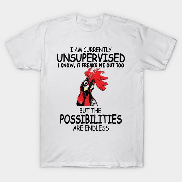 Iam Currently Unsupervised Iknow, It Freaks Me Out Too But The Possibilitirs Are Endless T-Shirt by DesignHND